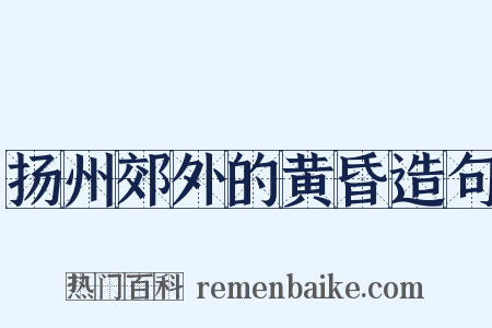 扬州郊外的黄昏造句是什么意思的图片